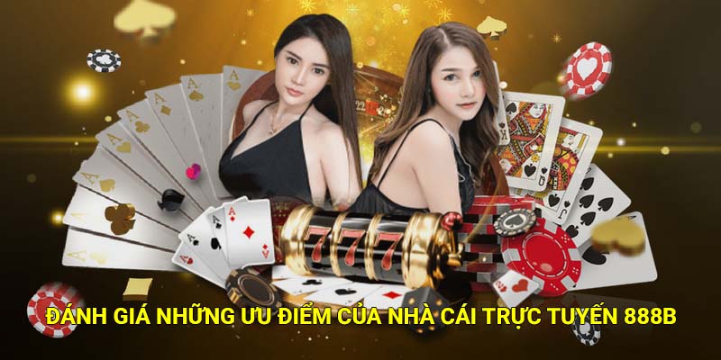 888B | 888Bet - Nhà Cái Cá Cược Thể Thao, Casino, Xổ Số Top #1 Châu Á 36 Đánh giá những ưu điểm của nhà cái trực tuyến 888B